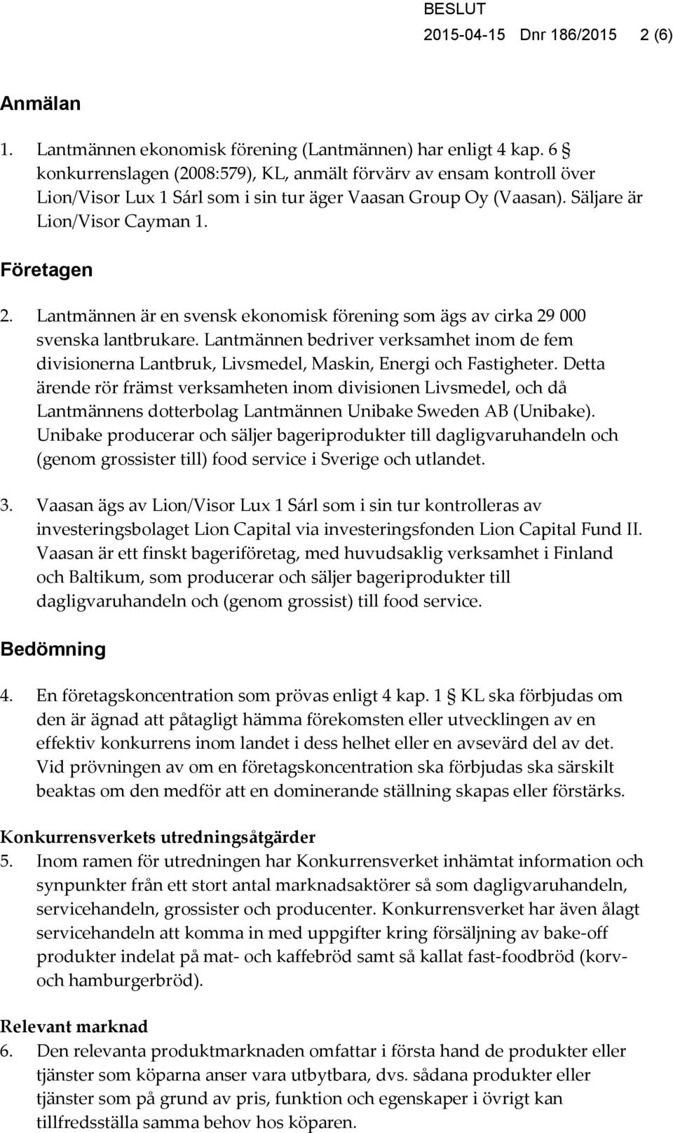 Lantmännen är en svensk ekonomisk förening som ägs av cirka 29 000 svenska lantbrukare. Lantmännen bedriver verksamhet inom de fem divisionerna Lantbruk, Livsmedel, Maskin, Energi och Fastigheter.