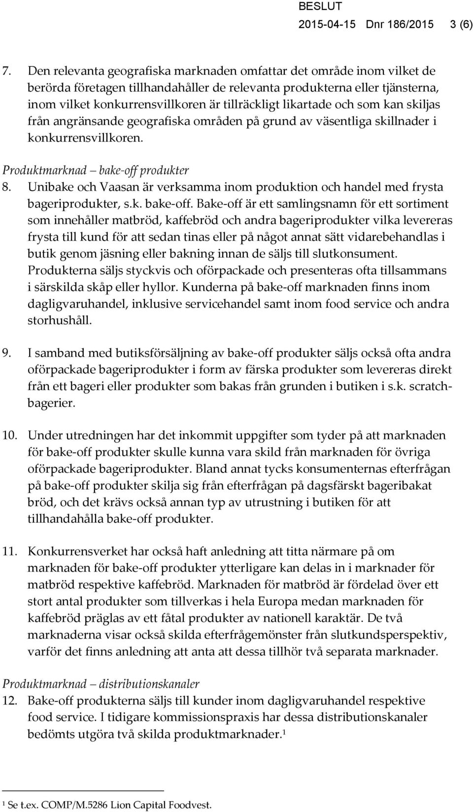 likartade och som kan skiljas från angränsande geografiska områden på grund av väsentliga skillnader i konkurrensvillkoren. Produktmarknad bake-off produkter 8.