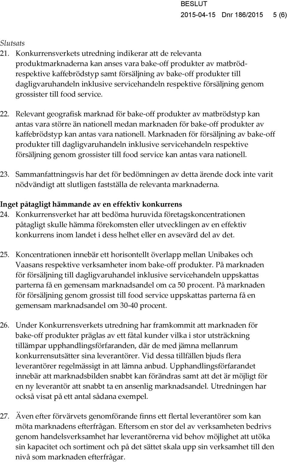 dagligvaruhandeln inklusive servicehandeln respektive försäljning genom grossister till food service. 22.