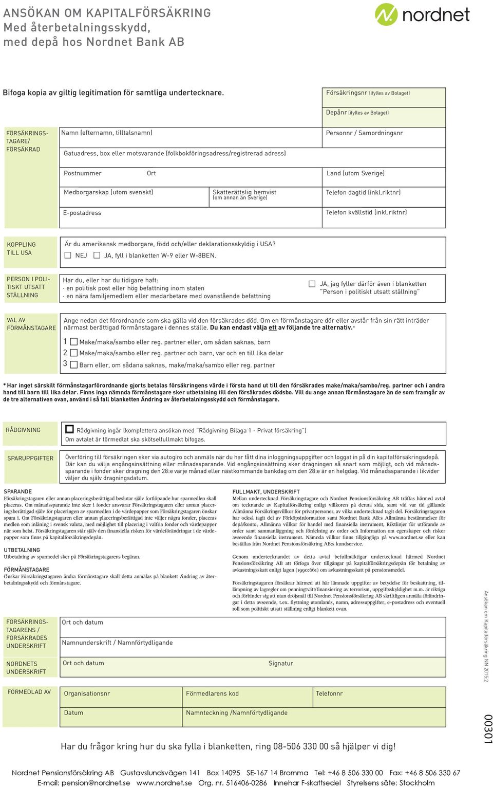 adress) Personnr / Samordningsnr Postnummer Ort Land (utom Sverige) Medborgarskap (utom svenskt) E-postadress Skatterättslig hemvist (om annan än Sverige) Telefon dagtid (inkl.