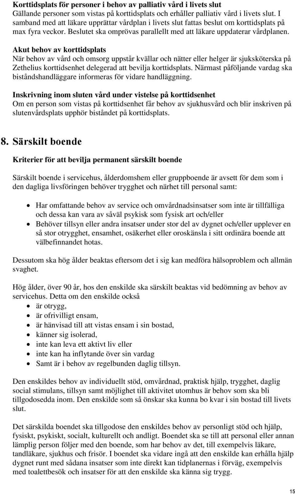 Akut behov av korttidsplats När behov av vård och omsorg uppstår kvällar och nätter eller helger är sjuksköterska på Zethelius korttidsenhet delegerad att bevilja korttidsplats.