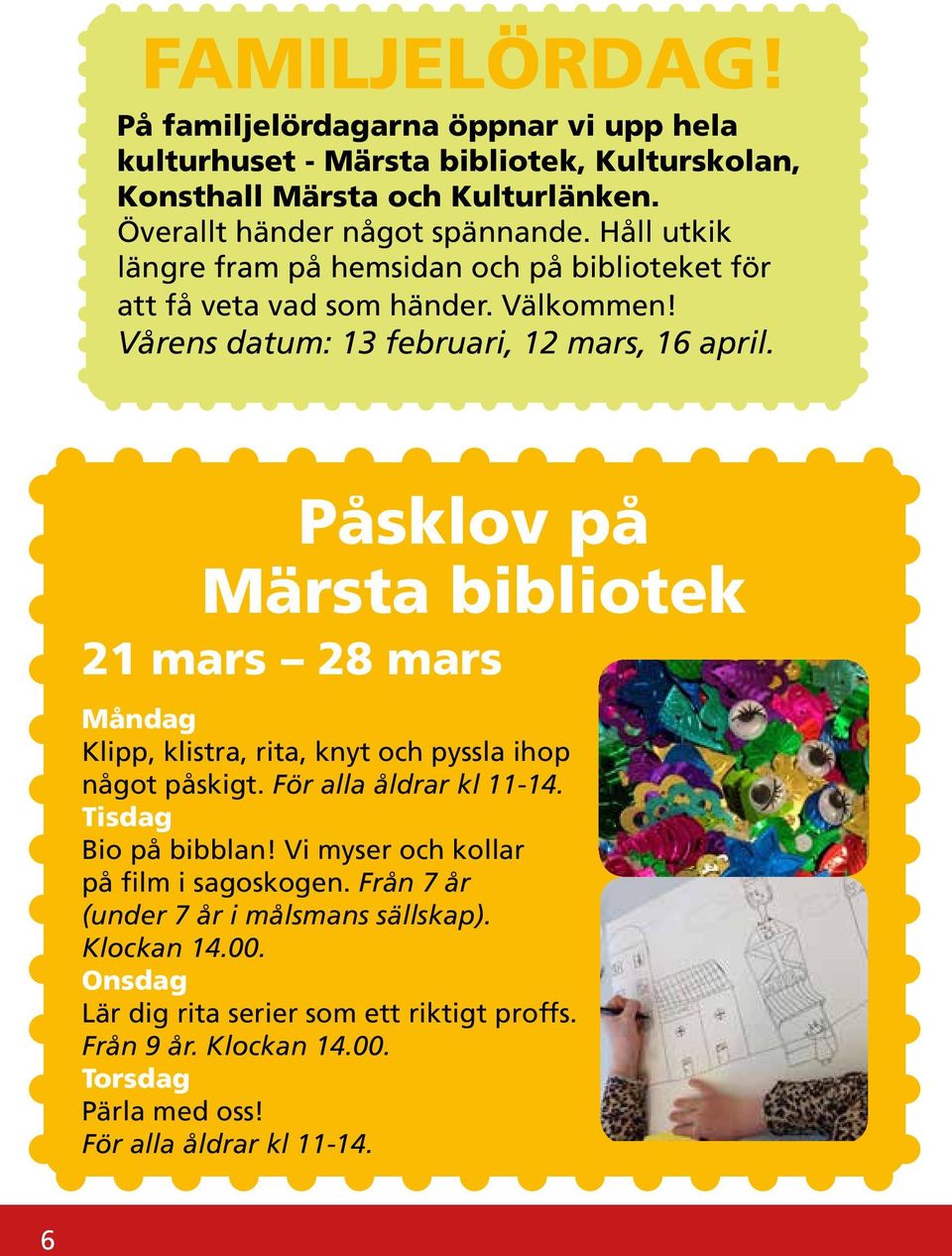 Påsklov på Märsta bibliotek 21 mars 28 mars Måndag Klipp, klistra, rita, knyt och pyssla ihop något påskigt. För alla åldrar kl 11-14. Tisdag Bio på bibblan!