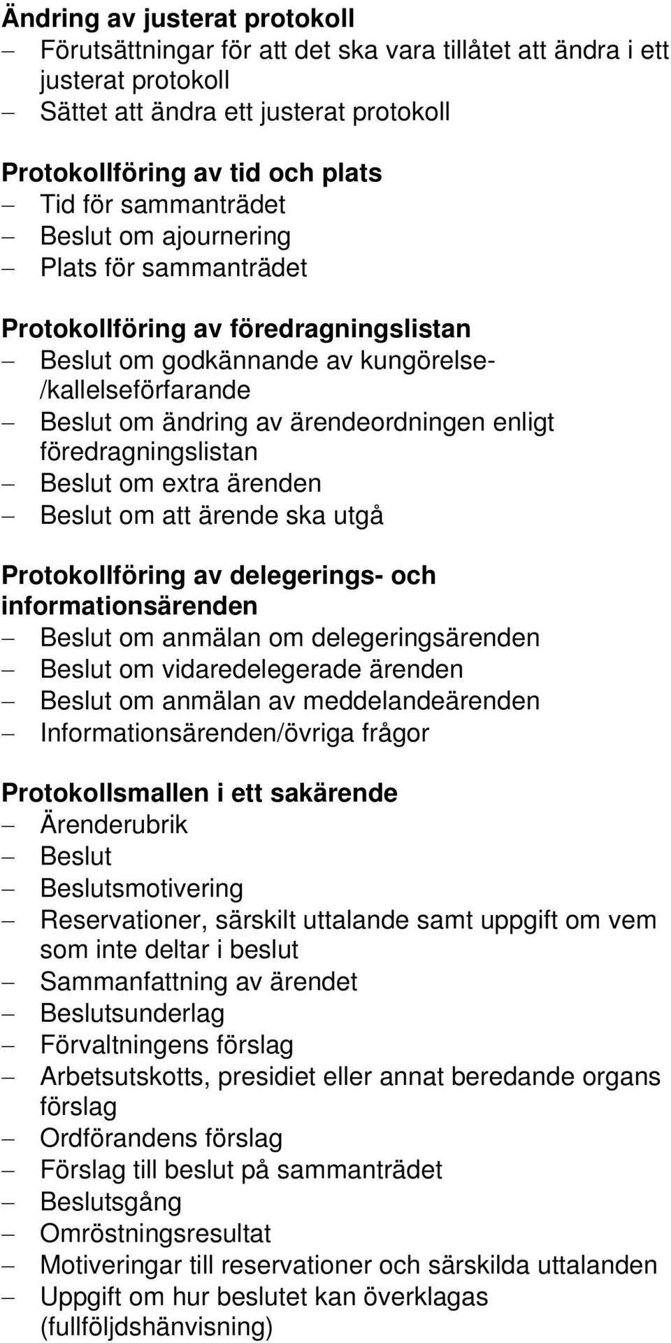 föredragningslistan Beslut om extra ärenden Beslut om att ärende ska utgå Protokollföring av delegerings- och informationsärenden Beslut om anmälan om delegeringsärenden Beslut om vidaredelegerade