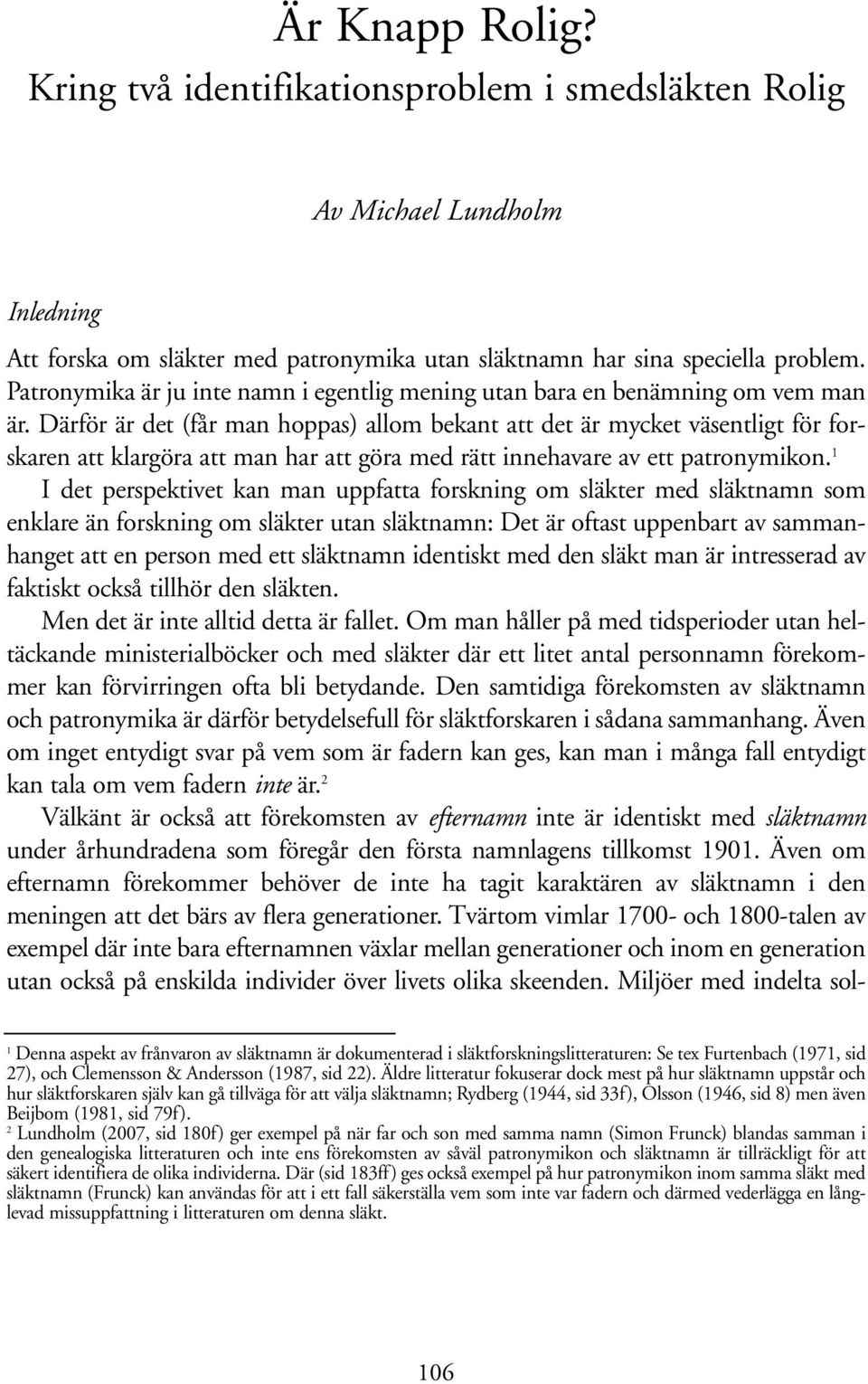 Därför är det (får man hoppas) allom bekant att det är mycket väsentligt för forskaren att klargöra att man har att göra med rätt innehavare av ett patronymikon.