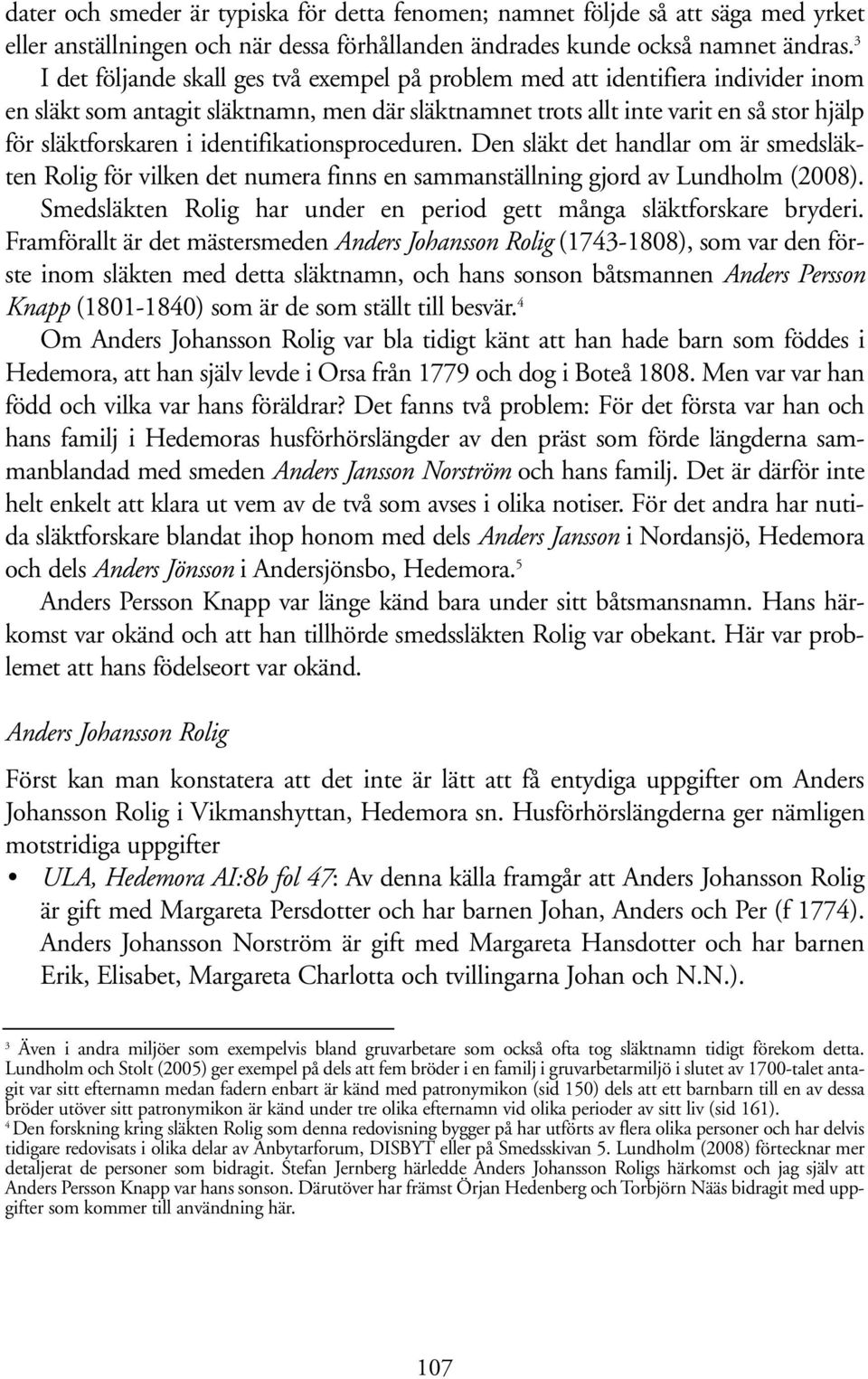 identifikationsproceduren. Den släkt det handlar om är smedsläkten Rolig för vilken det numera finns en sammanställning gjord av Lundholm (2008).