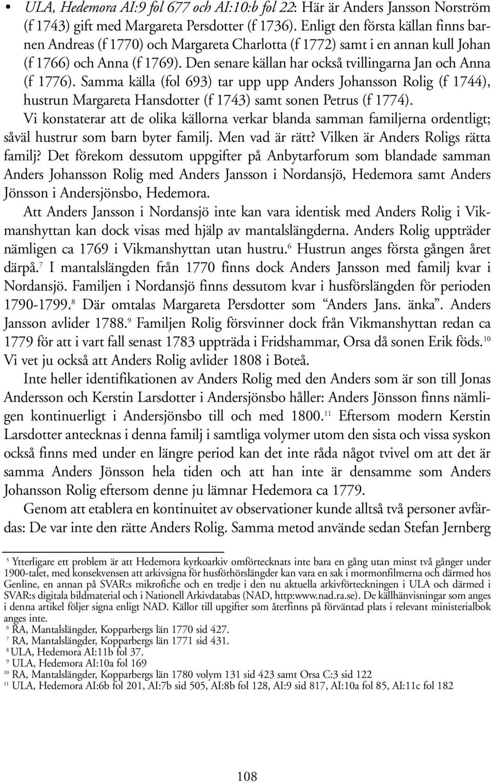 Den senare källan har också tvillingarna Jan och Anna (f 1776). Samma källa (fol 693) tar upp upp Anders Johansson Rolig (f 1744), hustrun Margareta Hansdotter (f 1743) samt sonen Petrus (f 1774).