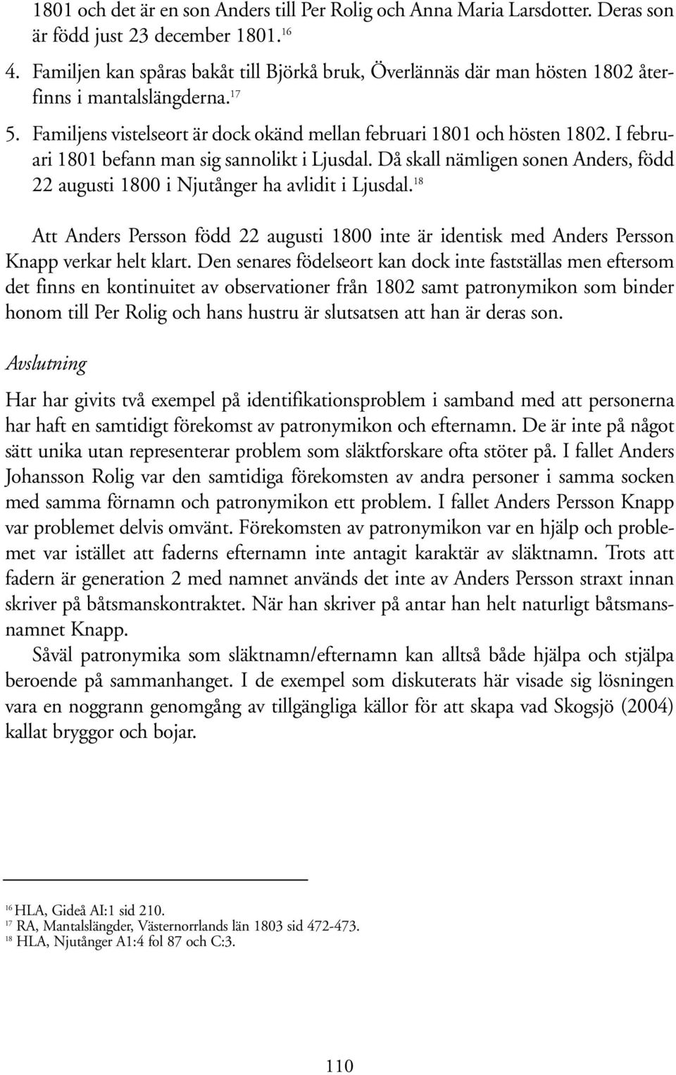 I februari 1801 befann man sig sannolikt i Ljusdal. Då skall nämligen sonen Anders, född 22 augusti 1800 i Njutånger ha avlidit i Ljusdal.