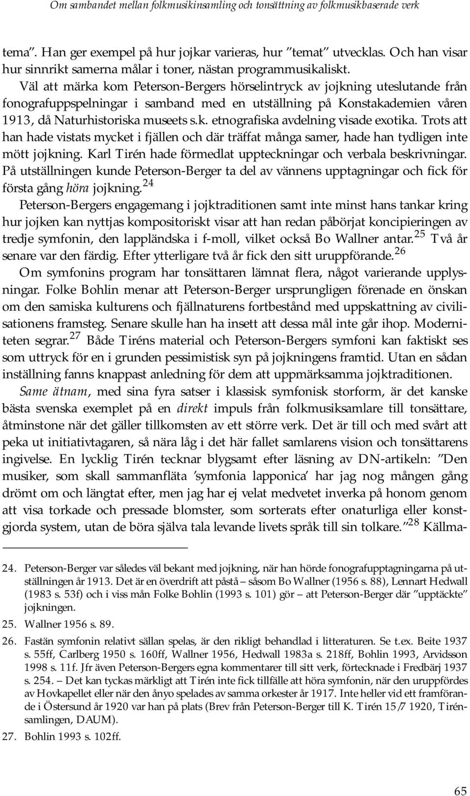 Väl att märka kom Peterson-Bergers hörselintryck av jojkning uteslutande från fonografuppspelningar i samband med en utställning på Konstakademien våren 1913, då Naturhistoriska museets s.k. etnografiska avdelning visade exotika.