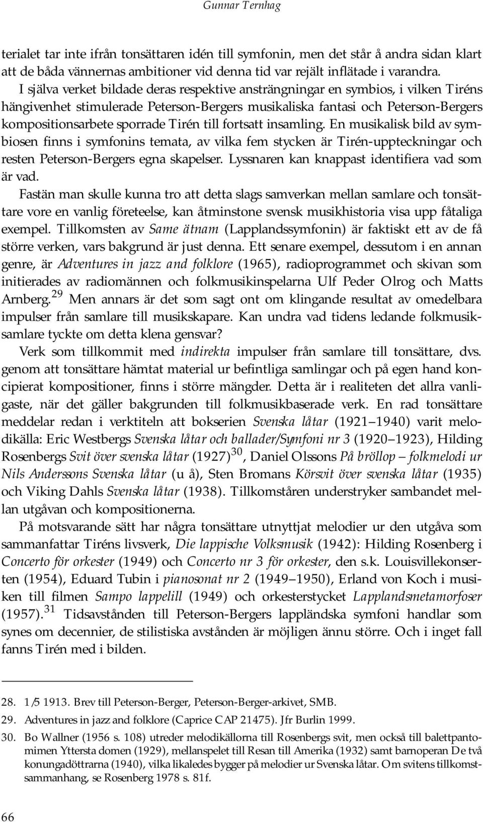till fortsatt insamling. En musikalisk bild av symbiosen finns i symfonins temata, av vilka fem stycken är Tirén-uppteckningar och resten Peterson-Bergers egna skapelser.