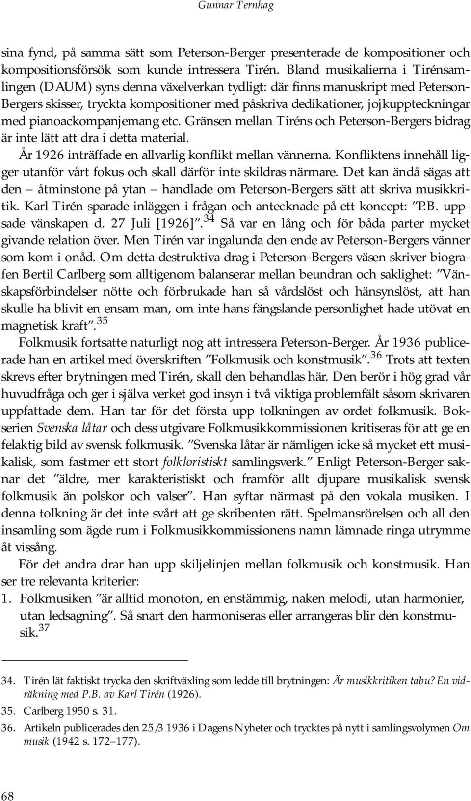 pianoackompanjemang etc. Gränsen mellan Tiréns och Peterson-Bergers bidrag är inte lätt att dra i detta material. År 1926 inträffade en allvarlig konflikt mellan vännerna.