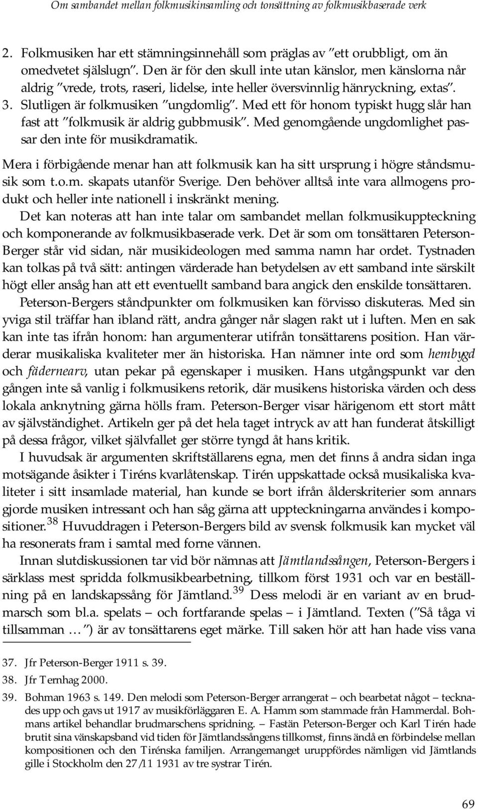 Med ett för honom typiskt hugg slår han fast att folkmusik är aldrig gubbmusik. Med genomgående ungdomlighet passar den inte för musikdramatik.