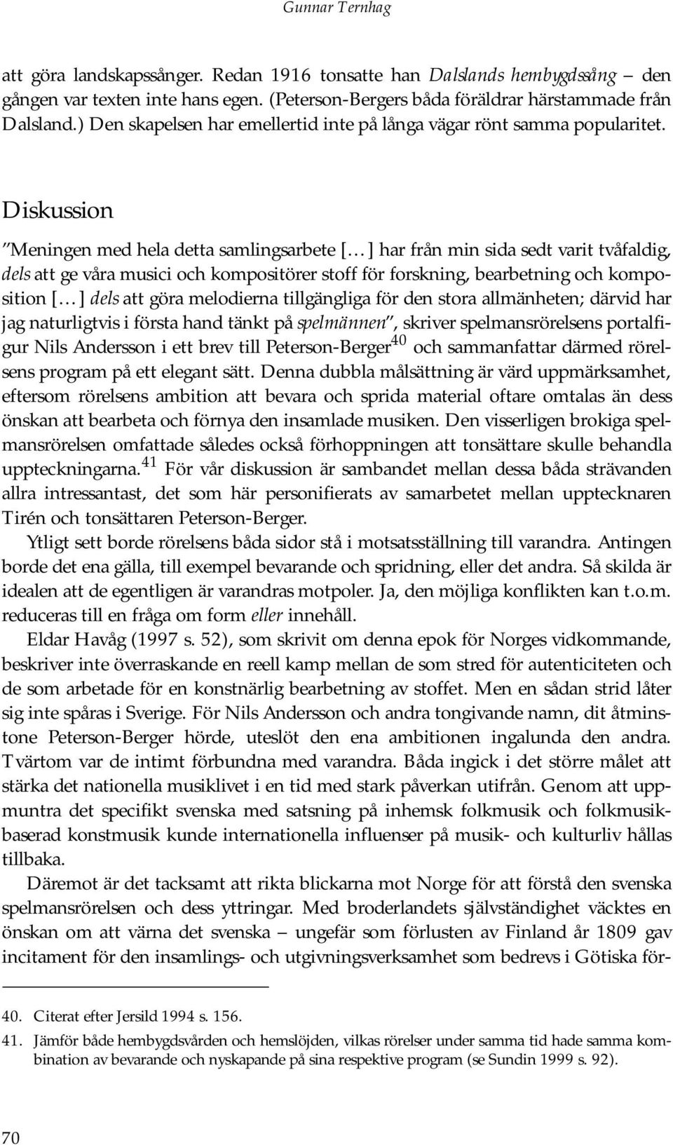 Diskussion Meningen med hela detta samlingsarbete [ ] har från min sida sedt varit tvåfaldig, dels att ge våra musici och kompositörer stoff för forskning, bearbetning och komposition [ ] dels att
