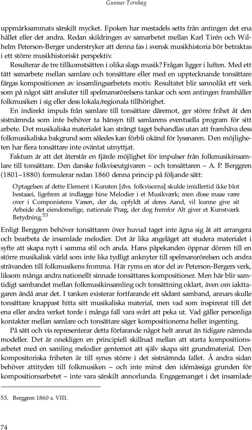 Resulterar de tre tillkomstsätten i olika slags musik? Frågan ligger i luften.