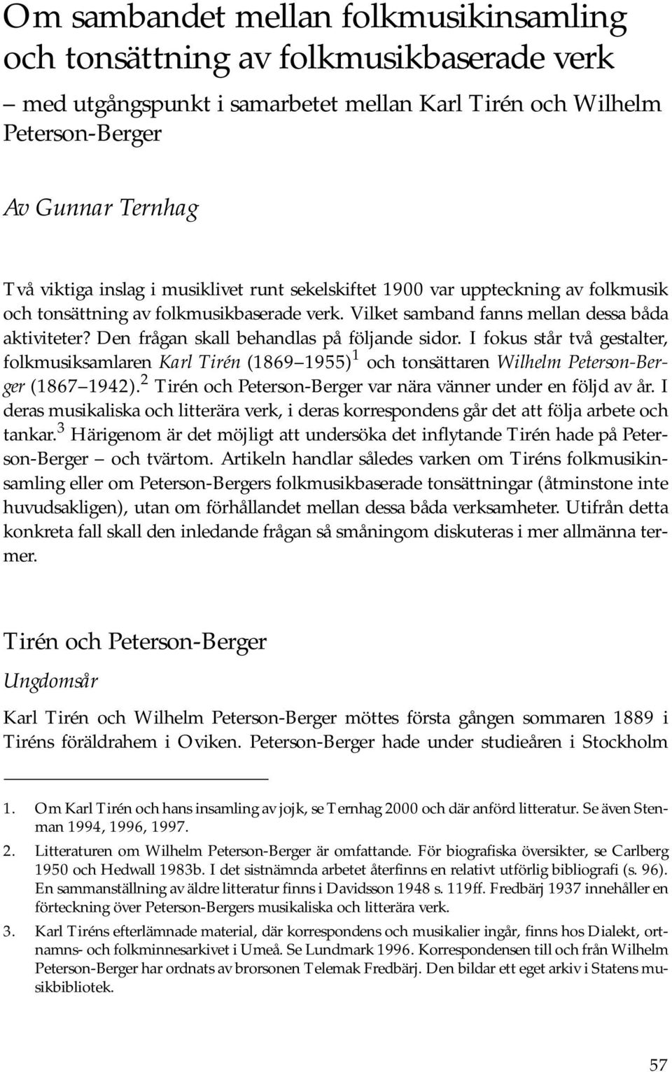 Den frågan skall behandlas på följande sidor. I fokus står två gestalter, folkmusiksamlaren Karl Tirén (1869 1955) 1 och tonsättaren Wilhelm Peterson-Berger (1867 1942).