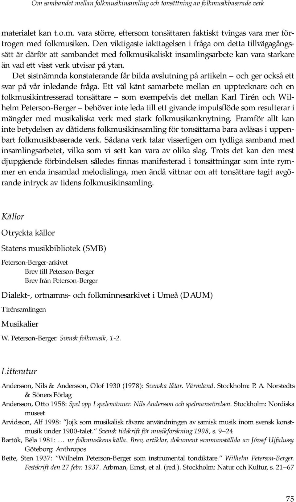 Det sistnämnda konstaterande får bilda avslutning på artikeln och ger också ett svar på vår inledande fråga.