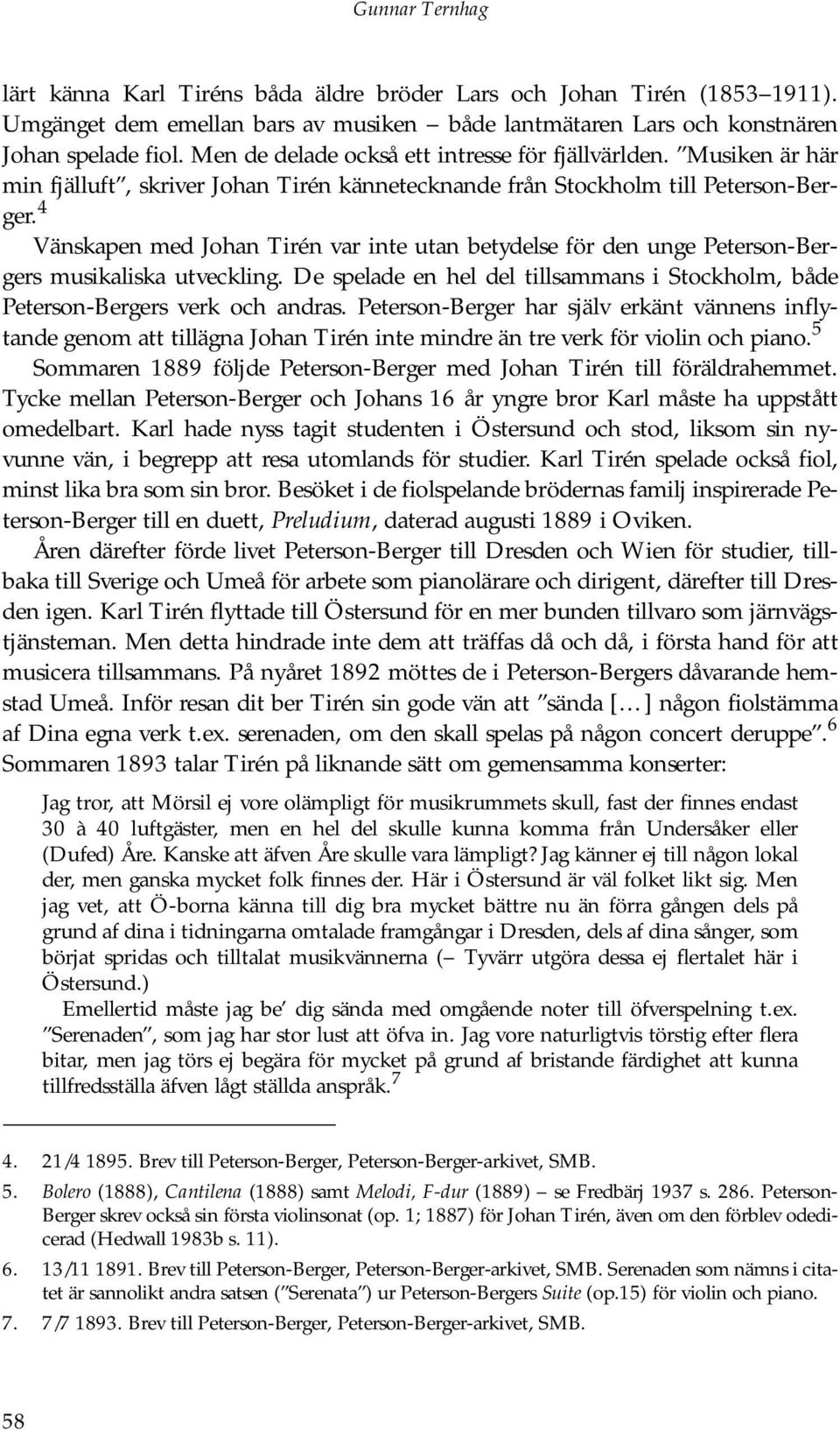 4 Vänskapen med Johan Tirén var inte utan betydelse för den unge Peterson-Bergers musikaliska utveckling. De spelade en hel del tillsammans i Stockholm, både Peterson-Bergers verk och andras.