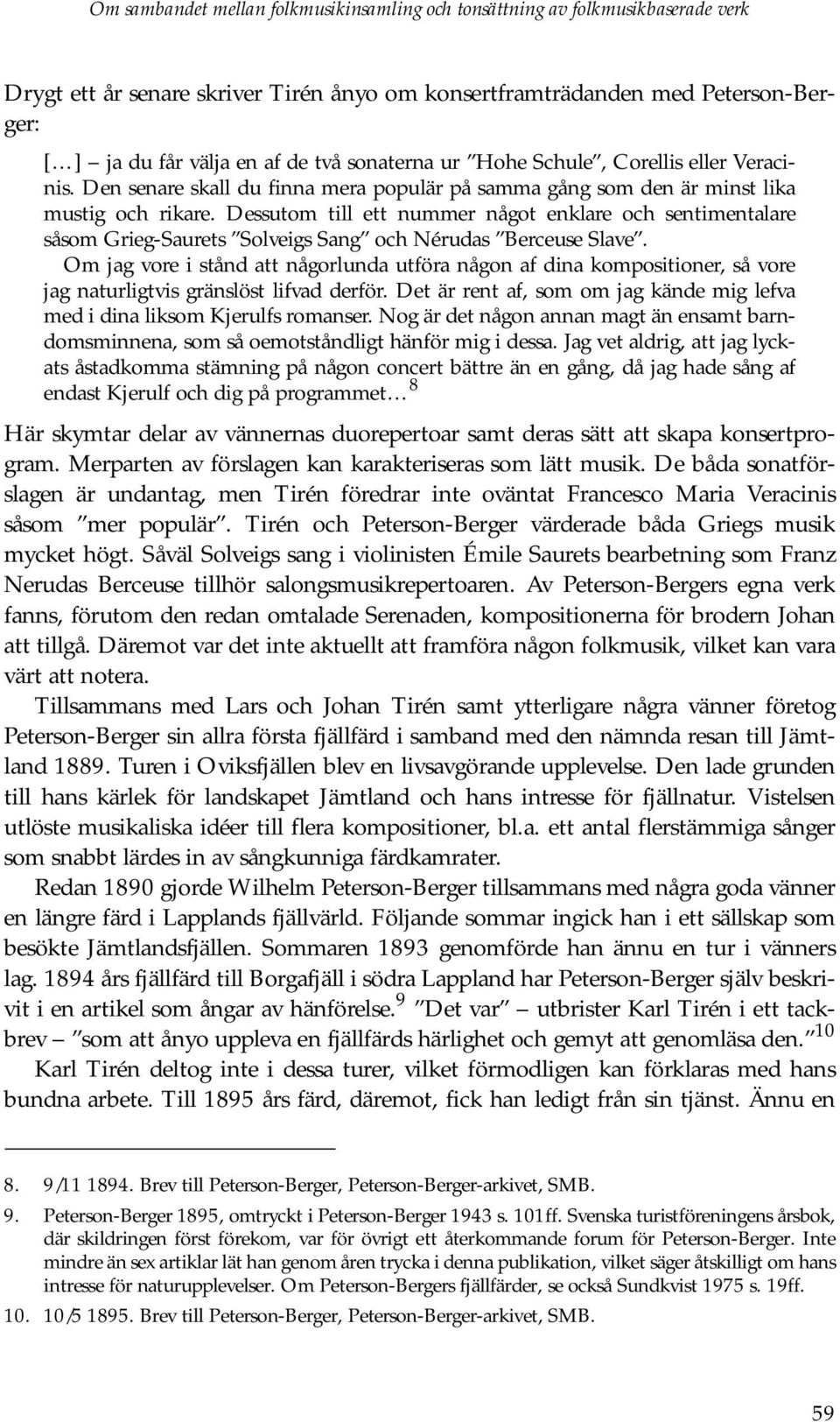 Dessutom till ett nummer något enklare och sentimentalare såsom Grieg-Saurets Solveigs Sang och Nérudas Berceuse Slave.