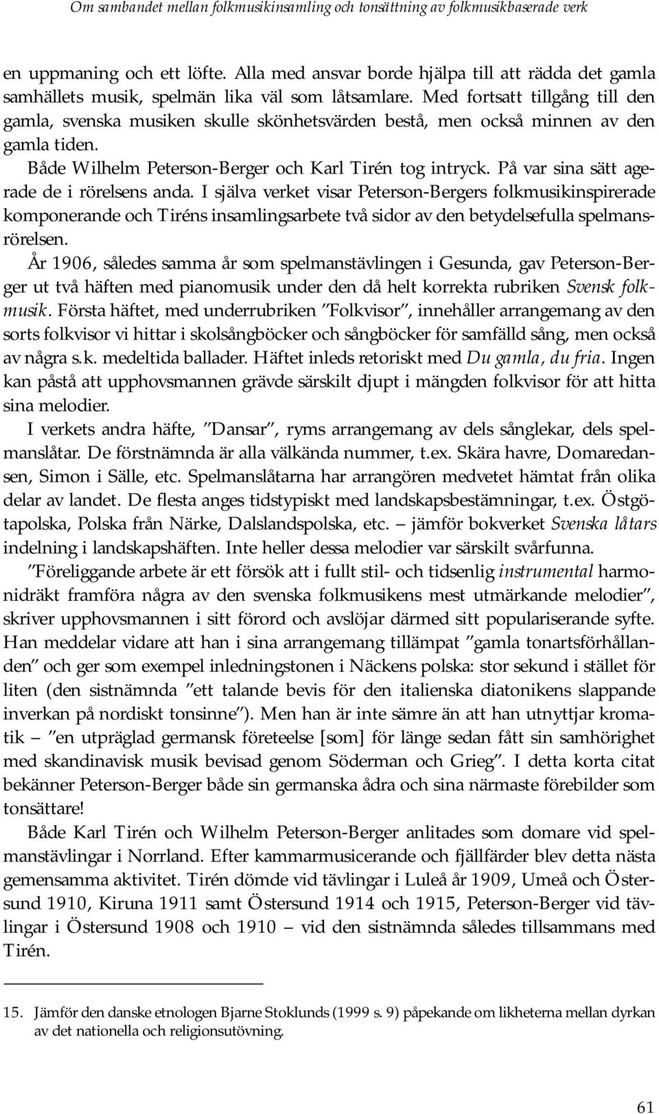 Med fortsatt tillgång till den gamla, svenska musiken skulle skönhetsvärden bestå, men också minnen av den gamla tiden. Både Wilhelm Peterson-Berger och Karl Tirén tog intryck.