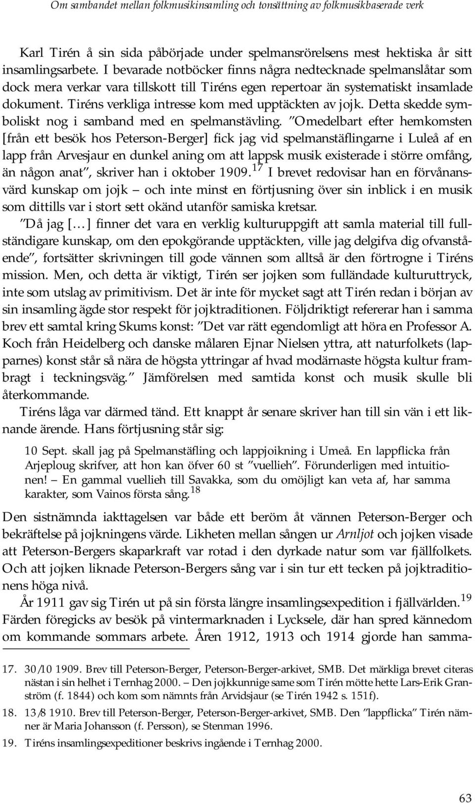 Tiréns verkliga intresse kom med upptäckten av jojk. Detta skedde symboliskt nog i samband med en spelmanstävling.