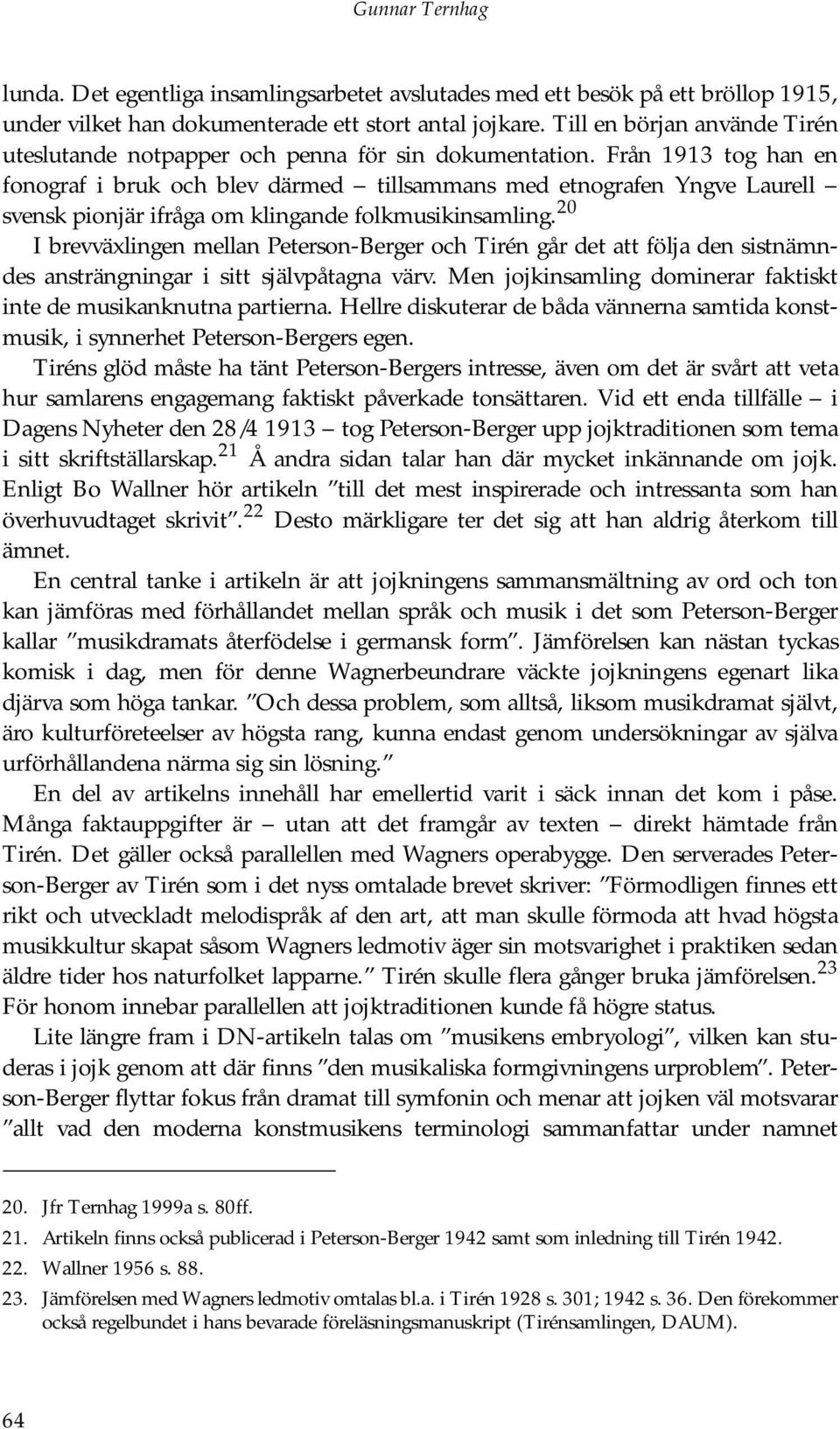 Från 1913 tog han en fonograf i bruk och blev därmed tillsammans med etnografen Yngve Laurell svensk pionjär ifråga om klingande folkmusikinsamling.