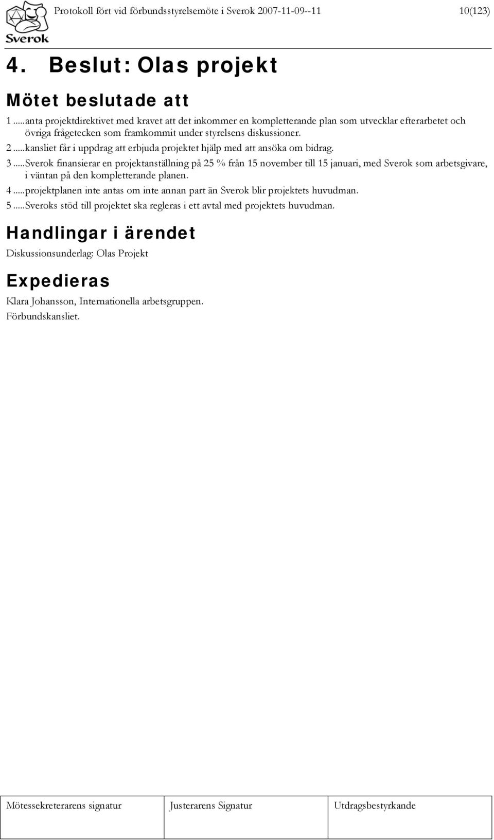 ..kansliet får i uppdrag att erbjuda projektet hjälp med att ansöka om bidrag. 3.