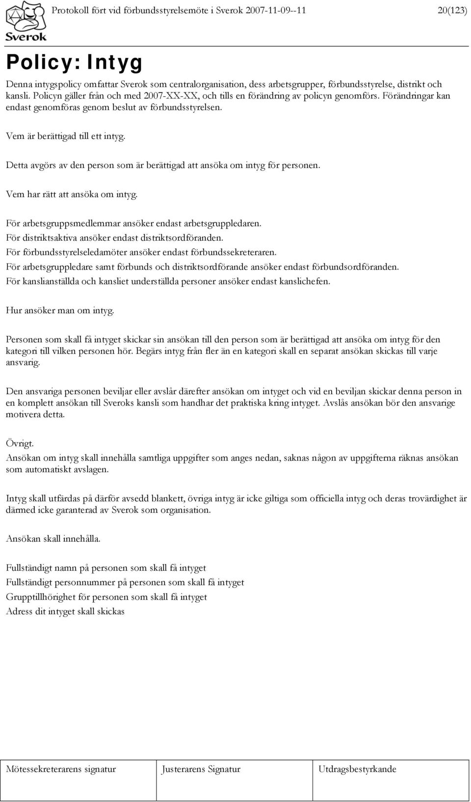 Detta avgörs av den person som är berättigad att ansöka om intyg för personen. Vem har rätt att ansöka om intyg. För arbetsgruppsmedlemmar ansöker endast arbetsgruppledaren.