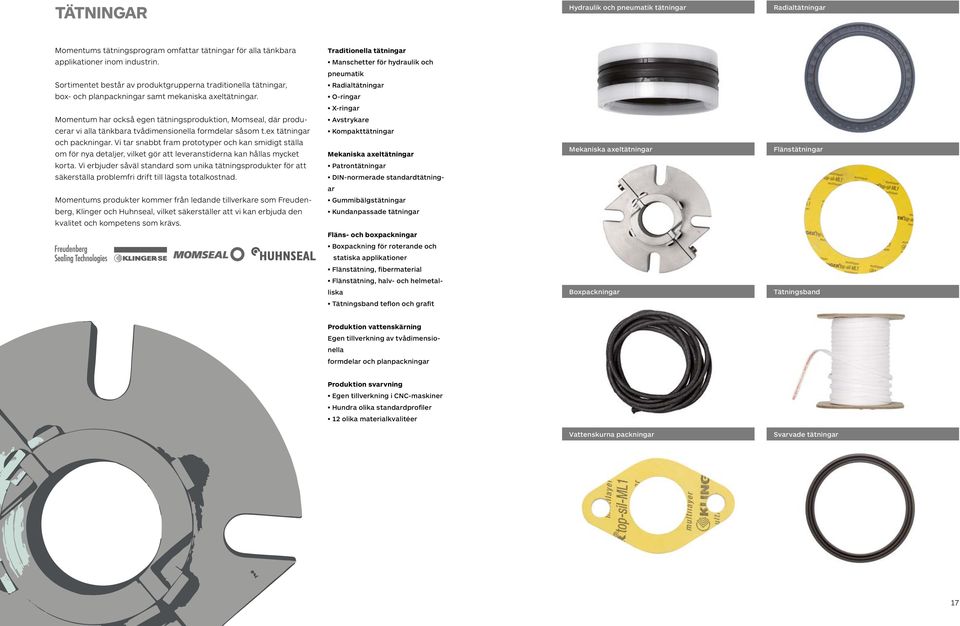 O-ringar X-ringar Momentum har också egen tätningsproduktion, Momseal, där produ- Avstrykare cerar vi alla tänkbara tvådimensionella formdelar såsom t.ex tätningar Kompakttätningar och packningar.