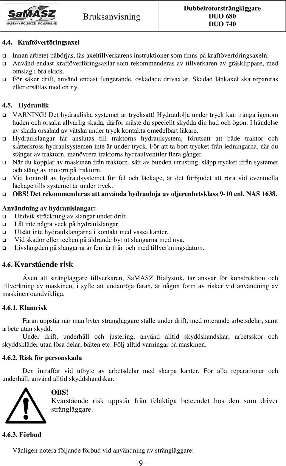 Skadad länkaxel ska repareras eller ersättas med en ny. 4.5. Hydraulik VARNING! Det hydrauliska systemet är trycksatt!