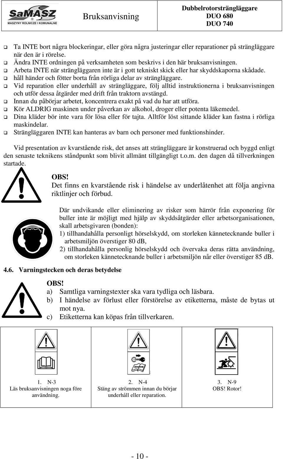 Vid reparation eller underhåll av strängläggare, följ alltid instruktionerna i bruksanvisningen och utför dessa åtgärder med drift från traktorn avstängd.