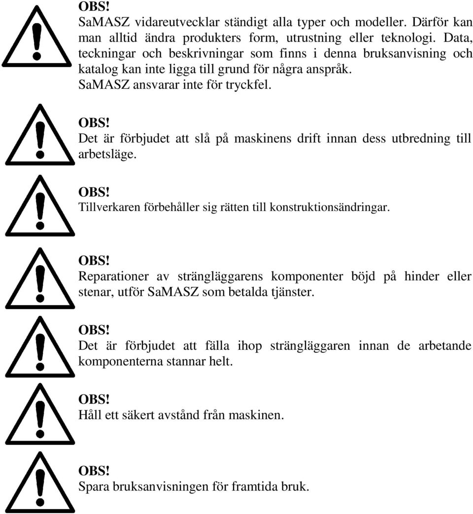 Det är förbjudet att slå på maskinens drift innan dess utbredning till arbetsläge. Tillverkaren förbehåller sig rätten till konstruktionsändringar.