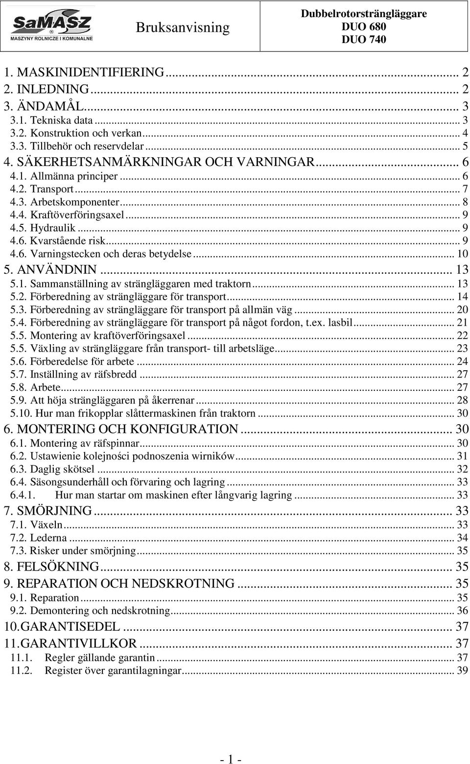 ANVÄNDNIN... 13 5.1. Sammanställning av strängläggaren med traktorn... 13 5.2. Förberedning av strängläggare för transport... 14 5.3. Förberedning av strängläggare för transport på allmän väg... 20 5.