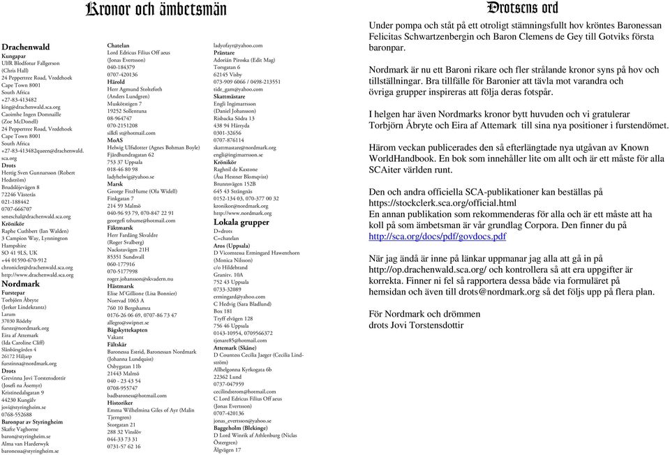 org Drots Hertig Sven Gunnarsson (Robert Hedström) Brudslöjevägen 8 72246 Västerås 021-188442 0707-666707 seneschal@drachenwald.sca.