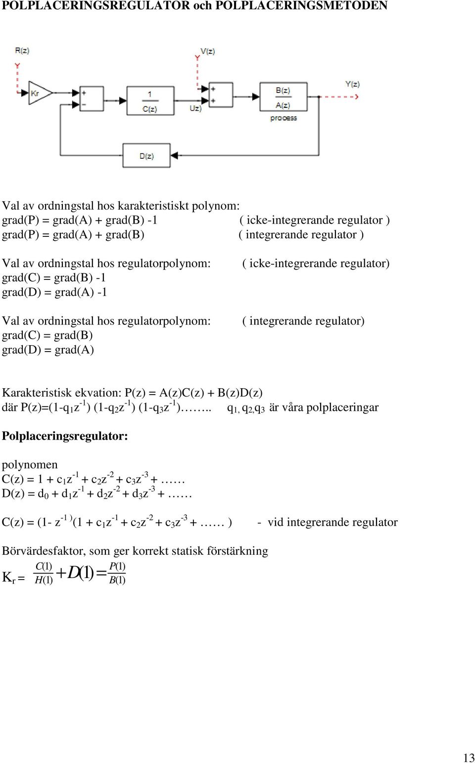 integrernde regultor) rkteristisk ekvtion: P(z) = A(z)C(z) + B(z)D(z) där P(z)=(-q z - ) (-q z - ) (-q 3 z - ).