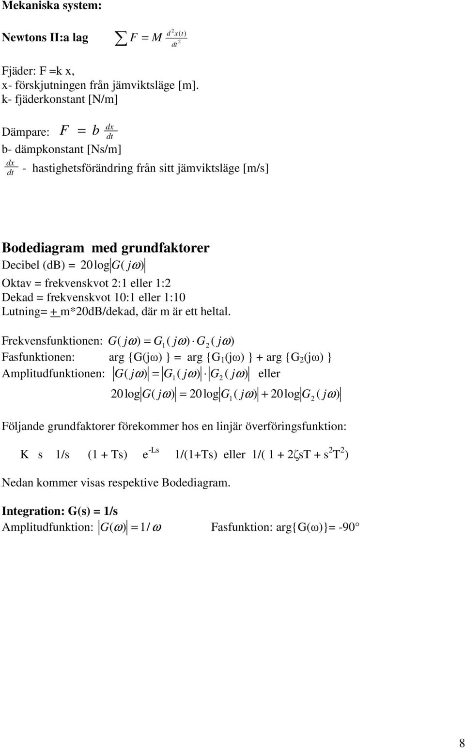 frekvenskvot : eller : Dekd = frekvenskvot : eller : Lutning= + m*db/dekd, där m är ett heltl.