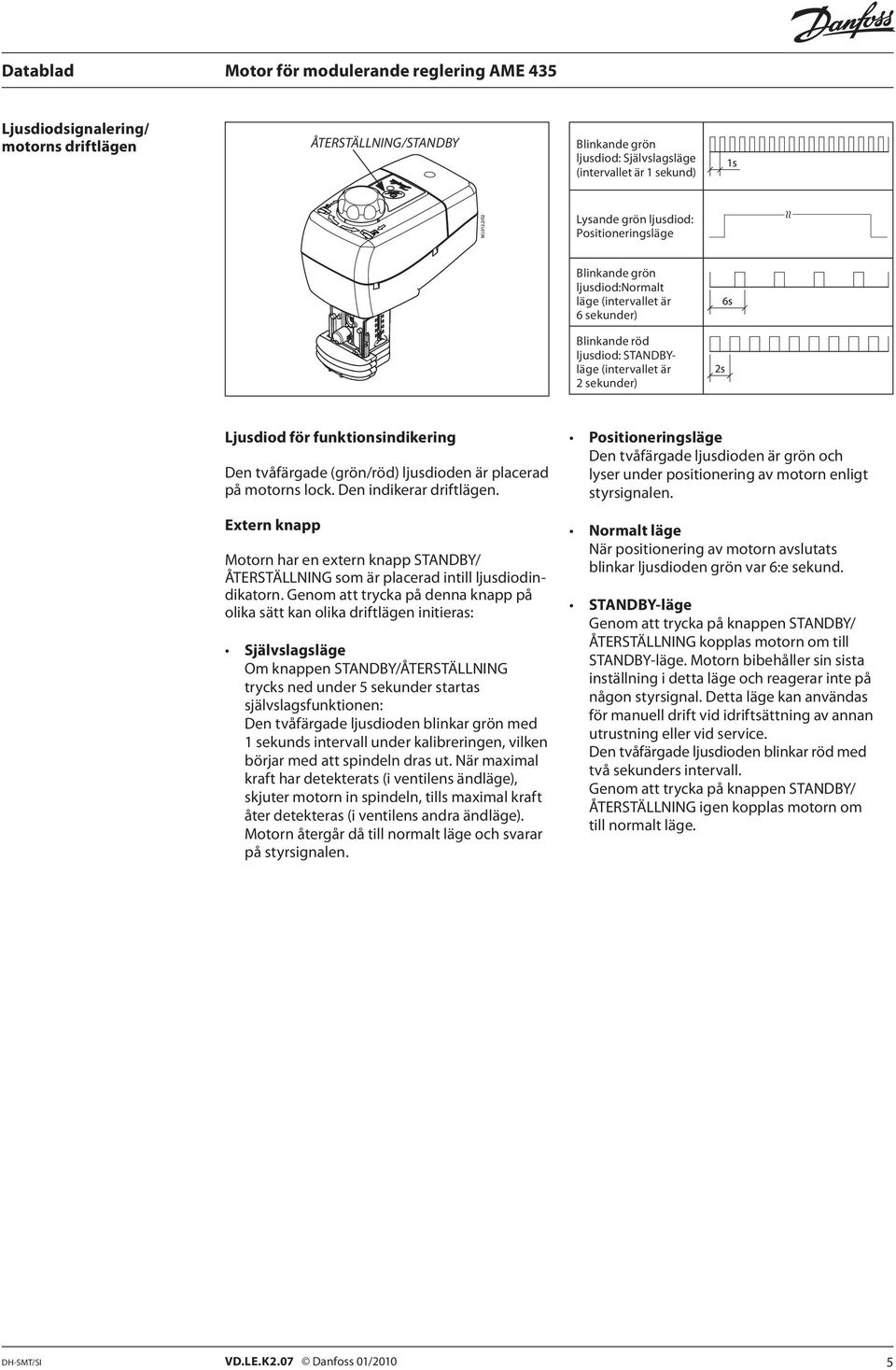 motorns lock. Den indikerar driftlägen. Extern knapp Motorn har en extern knapp STANDBY/ ÅTERSTÄLLNING som är placerad intill ljusdiodindikatorn.