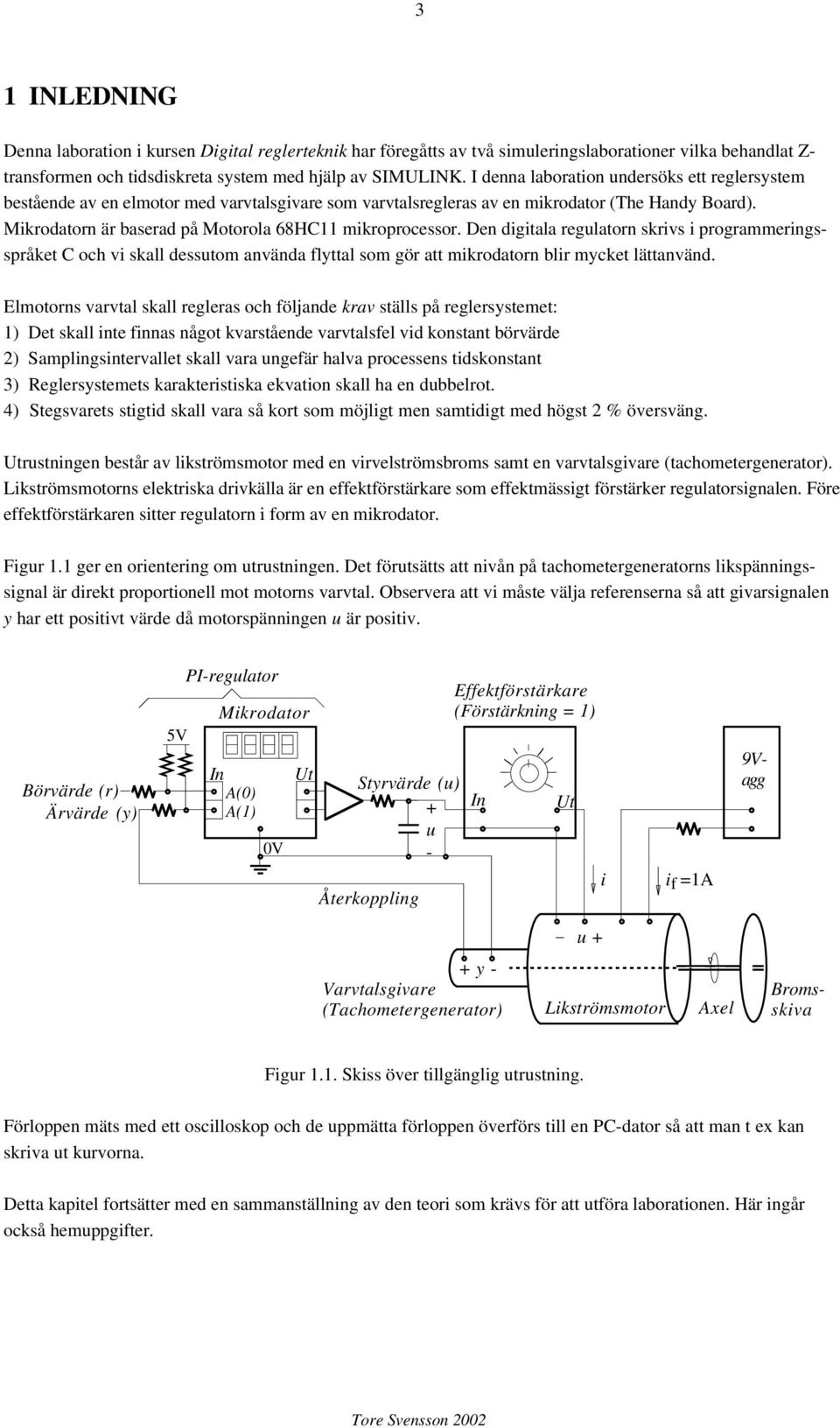 Mikrodatorn är baserad på Motorola 68HC11 mikroprocessor. Den digitala regulatorn skrivs i programmeringsspråket C oc vi skall dessutom använda flyttal som gör att mikrodatorn blir mycket lättanvänd.