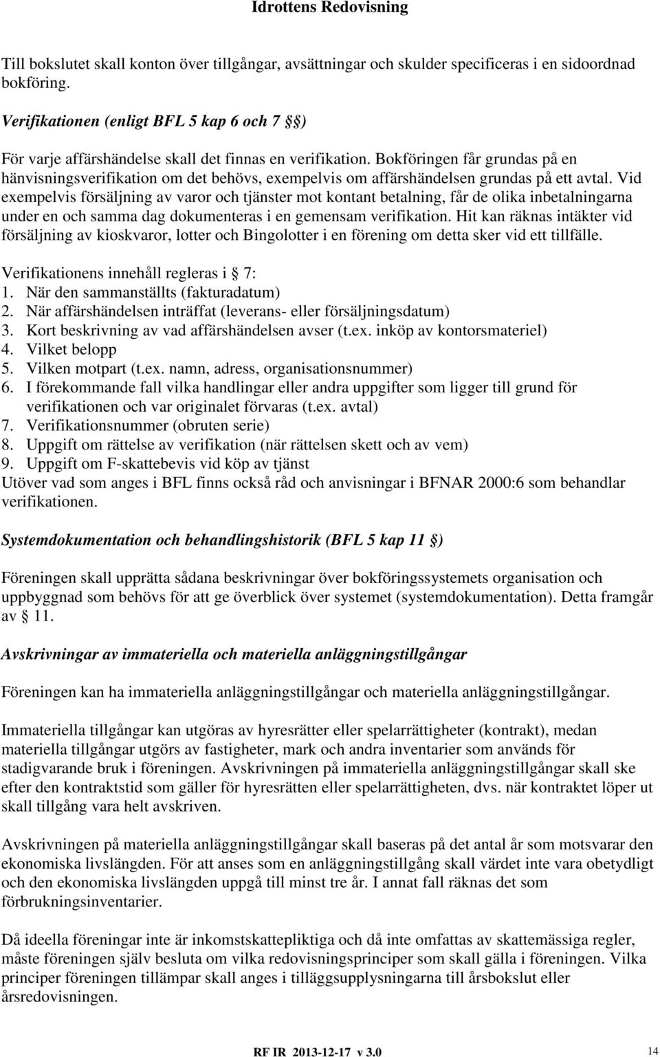 Bokföringen får grundas på en hänvisningsverifikation om det behövs, exempelvis om affärshändelsen grundas på ett avtal.