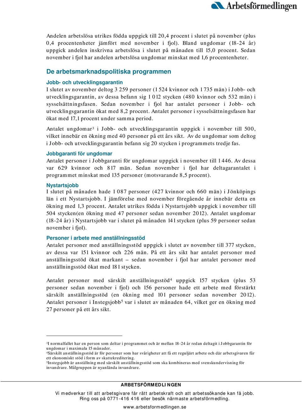 De arbetsmarknadspolitiska programmen Jobb- och utvecklingsgarantin I slutet av november deltog 3 259 personer (1 524 kvinnor och 1 735 män) i Jobb- och utvecklingsgarantin, av dessa befann sig 1 012