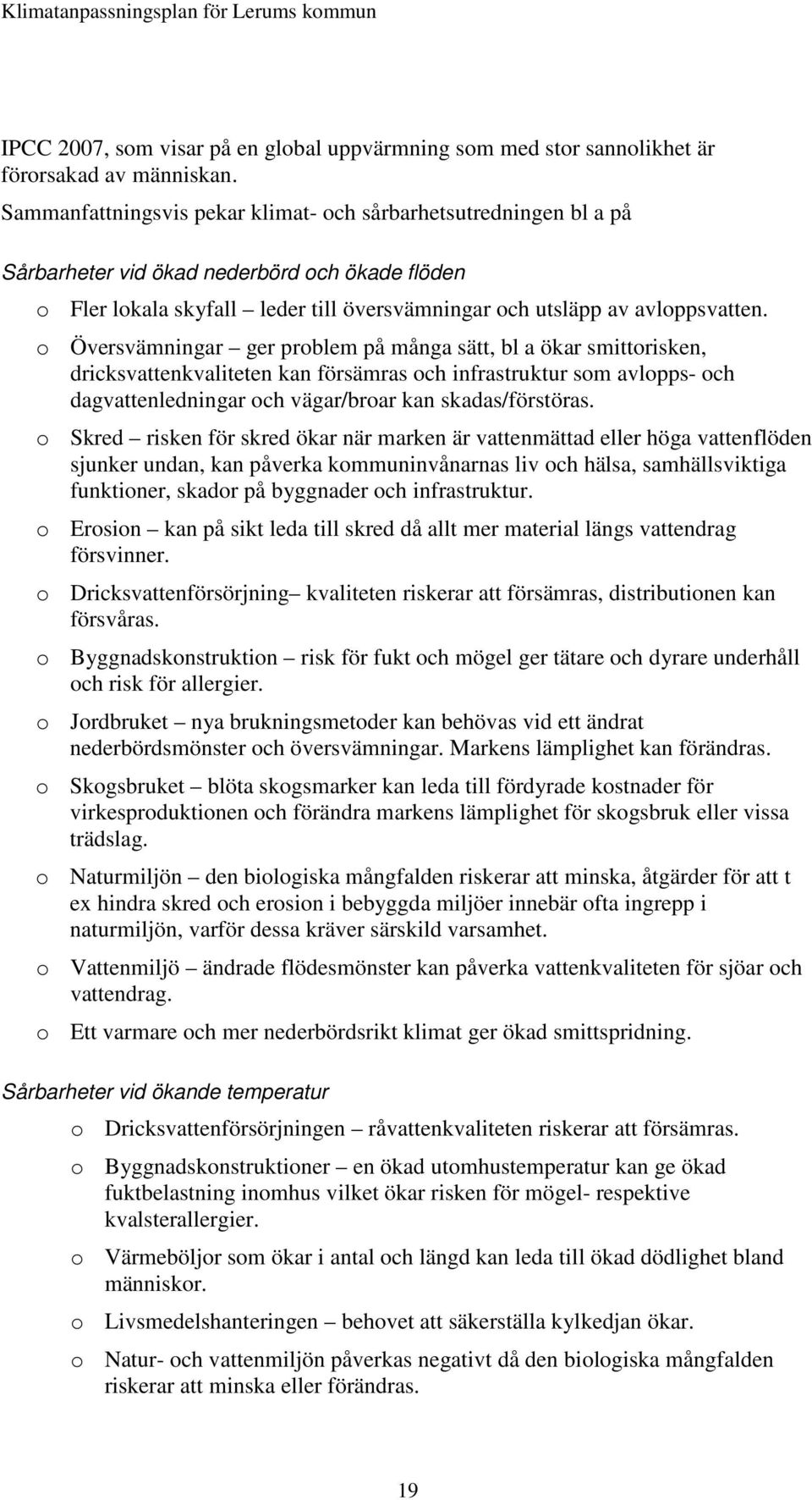 o Översvämningar ger problem på många sätt, bl a ökar smittorisken, dricksvattenkvaliteten kan försämras och infrastruktur som avlopps- och dagvattenledningar och vägar/broar kan skadas/förstöras.