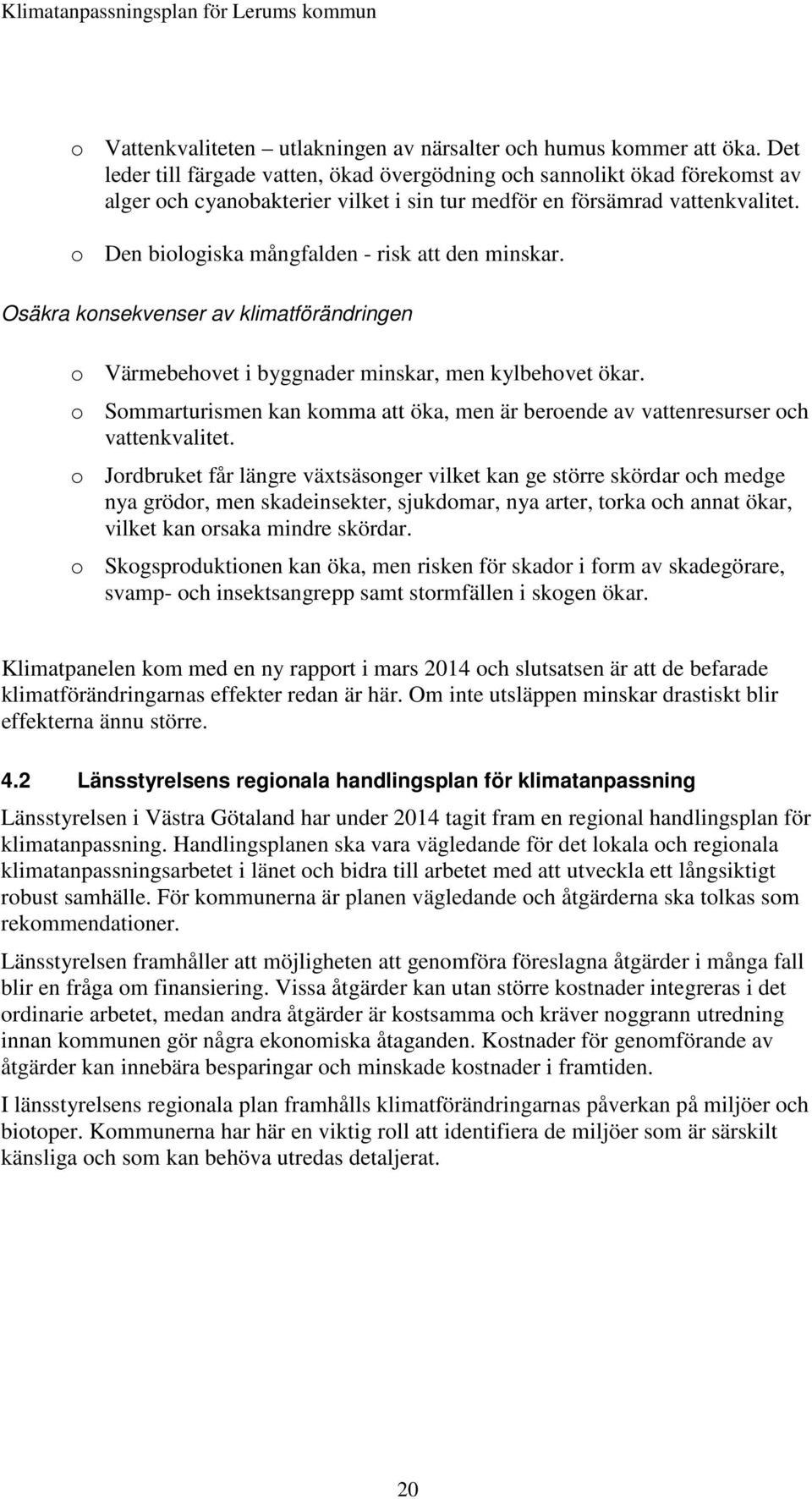 o Den biologiska mångfalden - risk att den minskar. Osäkra konsekvenser av klimatförändringen o Värmebehovet i byggnader minskar, men kylbehovet ökar.