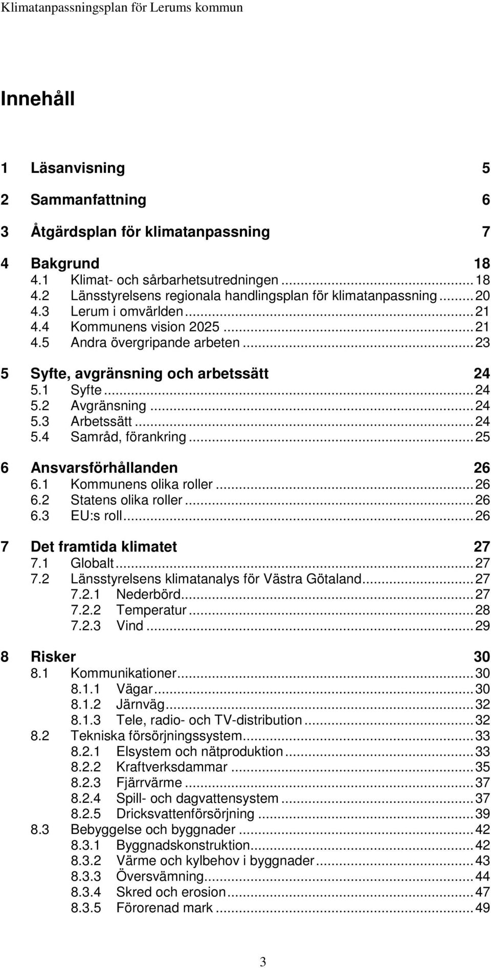 .. 24 5.4 Samråd, förankring... 25 6 Ansvarsförhållanden 26 6.1 Kommunens olika roller... 26 6.2 Statens olika roller... 26 6.3 EU:s roll... 26 7 Det framtida klimatet 27 7.