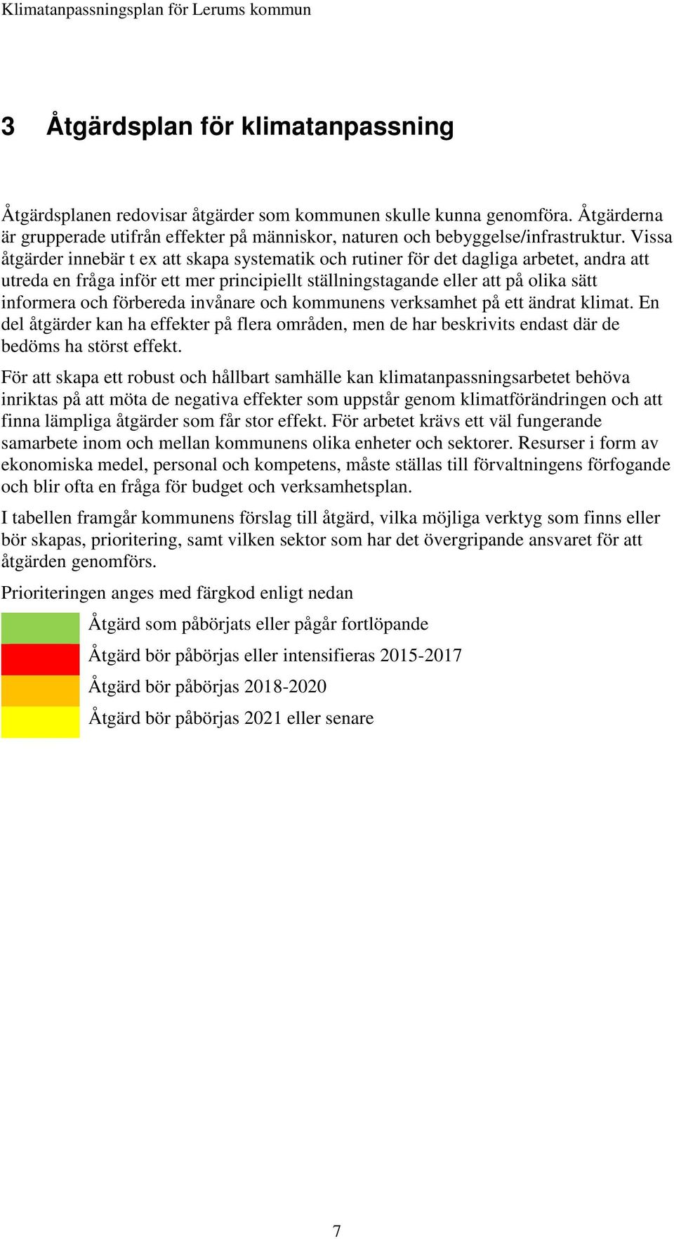 förbereda invånare och kommunens verksamhet på ett ändrat klimat. En del åtgärder kan ha effekter på flera områden, men de har beskrivits endast där de bedöms ha störst effekt.