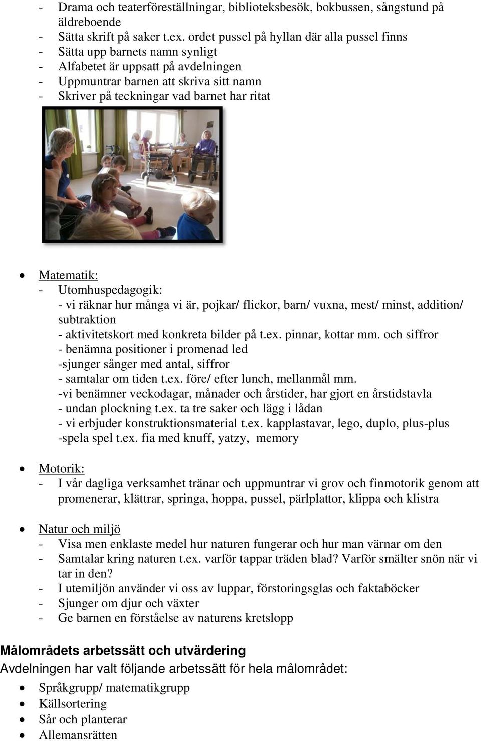 ritat Matematik: - Utomhuspedagogik: - vi räknar hur många vi är, pojkar/ flickor, barn/ vuxna, mest/ minst, addition/ subtraktion - aktivitetskort med konkreta bilder på t.ex. pinnar, kottar k mm.