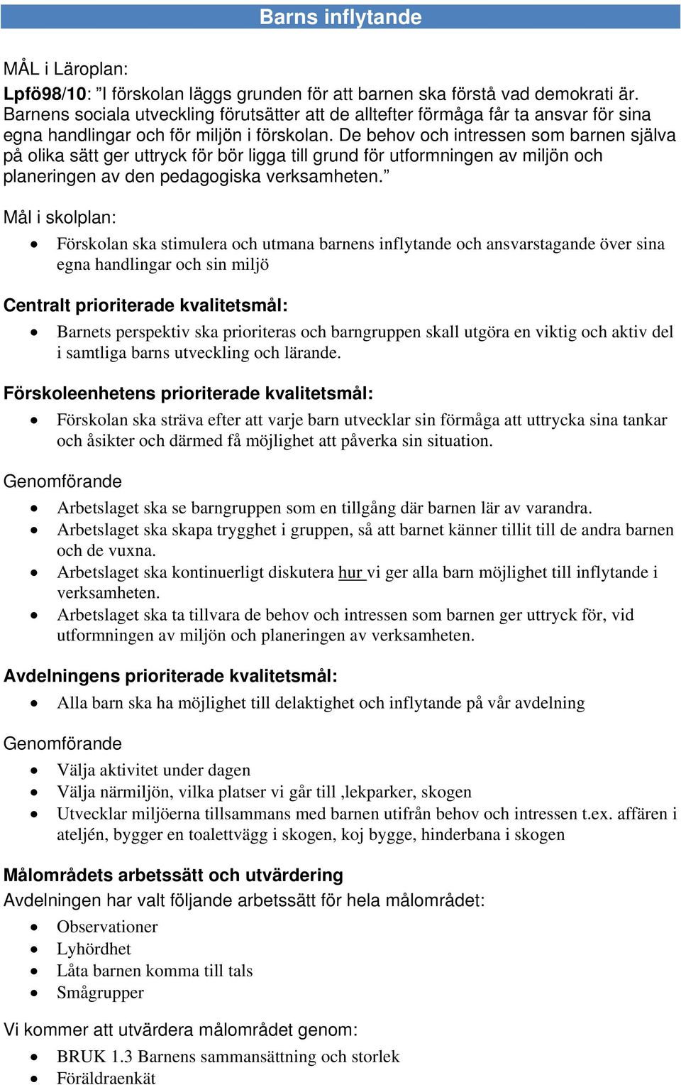 De behov och intressen som barnen själva på olika sätt ger uttryck för bör ligga till grund för utformningen av miljön och planeringen av den pedagogiska verksamheten.