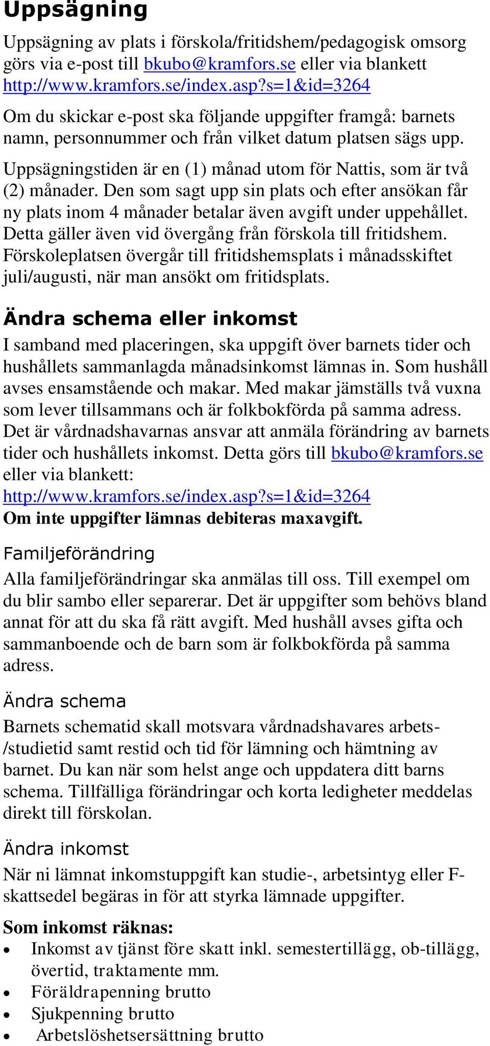 Uppsägningstiden är en (1) månad utom för Nattis, som är två (2) månader. Den som sagt upp sin plats och efter ansökan får ny plats inom 4 månader betalar även avgift under uppehållet.