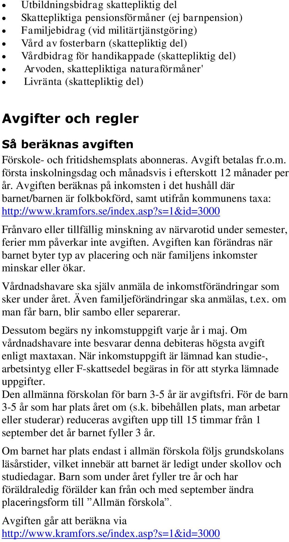 Avgiften beräknas på inkomsten i det hushåll där barnet/barnen är folkbokförd, samt utifrån kommunens taxa: http://www.kramfors.se/index.asp?