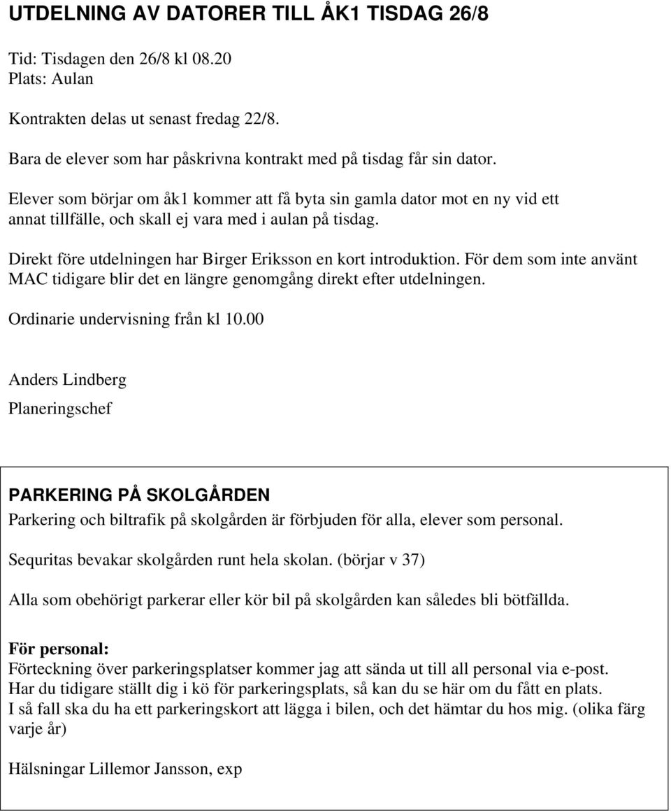 Direkt före utdelningen har Birger Eriksson en kort introduktion. För dem som inte använt MAC tidigare blir det en längre genomgång direkt efter utdelningen. Ordinarie undervisning från kl 10.