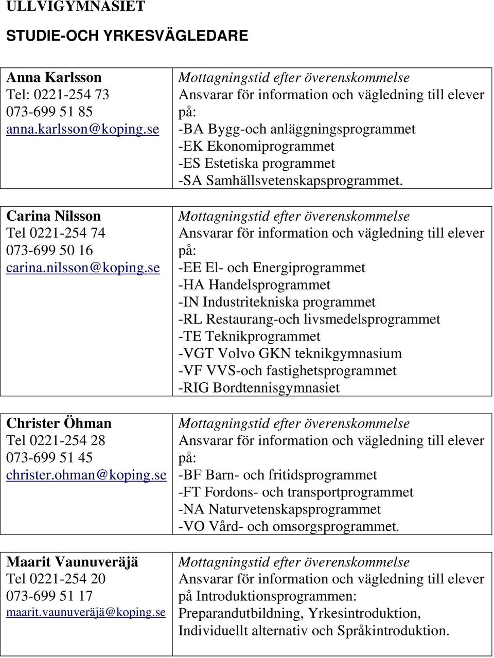 se Mottagningstid efter överenskommelse Ansvarar för information och vägledning till elever på: -BA Bygg-och anläggningsprogrammet -EK Ekonomiprogrammet -ES Estetiska programmet -SA