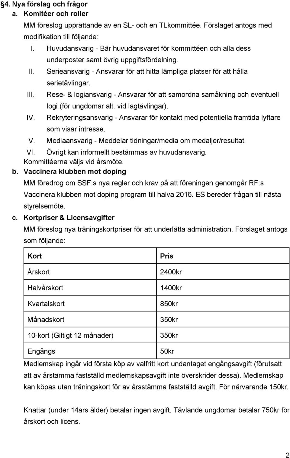 Rese & logiansvarig Ansvarar för att samordna samåkning och eventuell logi (för ungdomar alt. vid lagtävlingar).