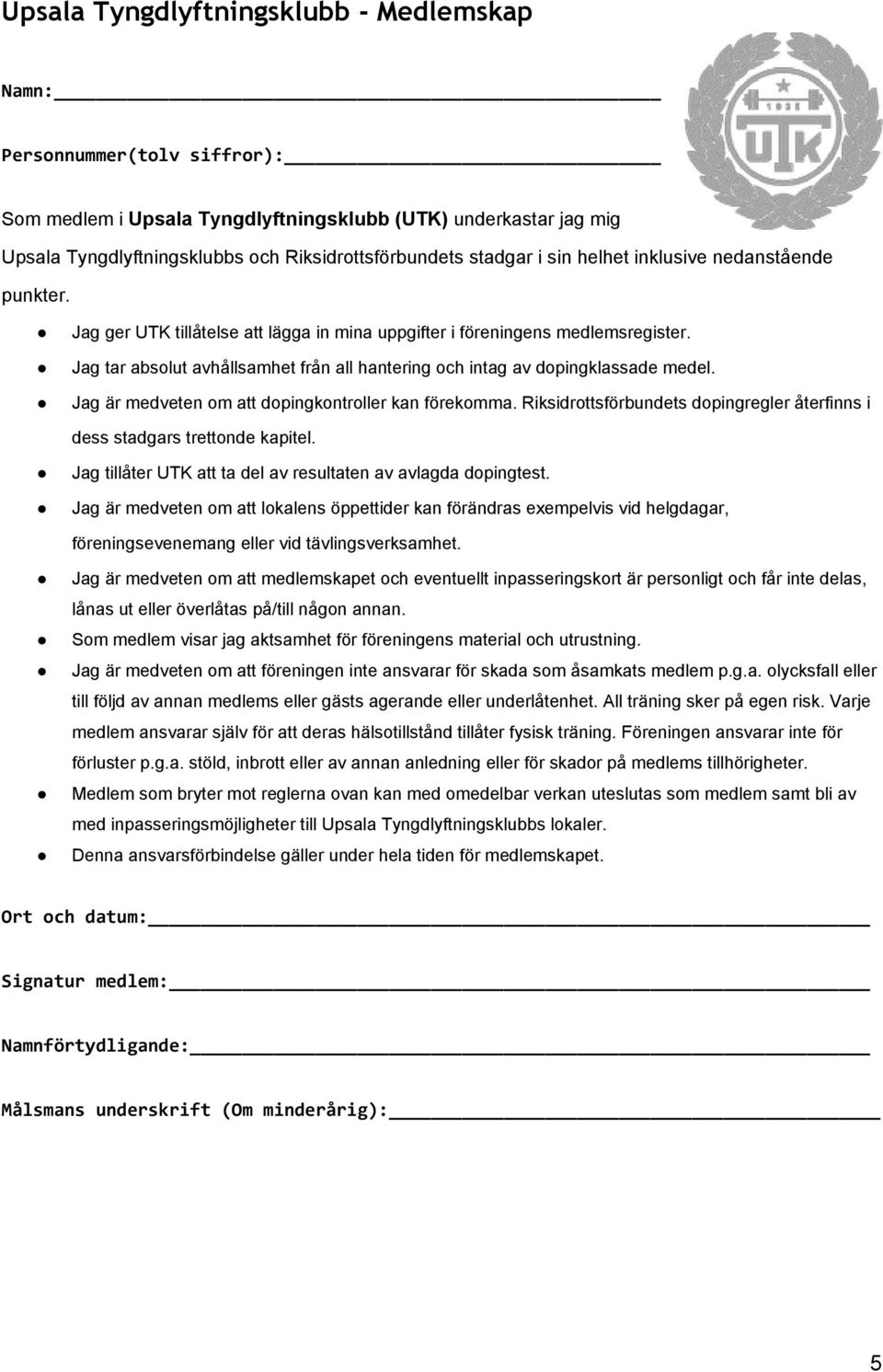 Jag tar absolut avhållsamhet från all hantering och intag av dopingklassade medel. Jag är medveten om att dopingkontroller kan förekomma.